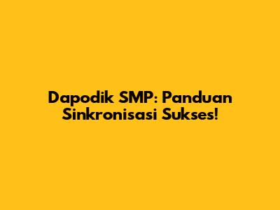 Dapodik SMP: Panduan Sinkronisasi Sukses!