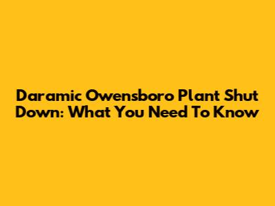 Daramic Owensboro Plant Shut Down: What You Need To Know