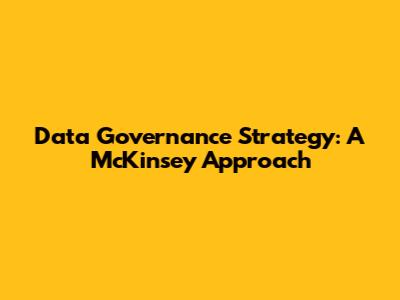 Data Governance Strategy: A McKinsey Approach