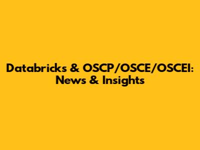 Databricks & OSCP/OSCE/OSCEI: News & Insights
