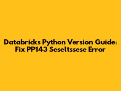 Databricks Python Version Guide: Fix PP143 Seseltssese Error
