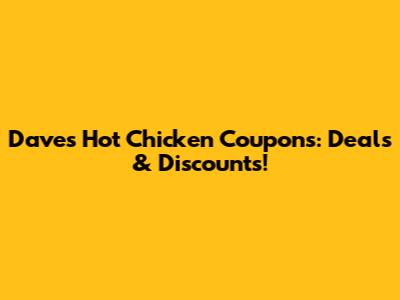 Dave's Hot Chicken Coupons: Deals & Discounts!