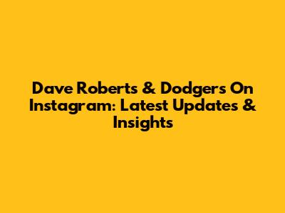 Dave Roberts & Dodgers On Instagram: Latest Updates & Insights