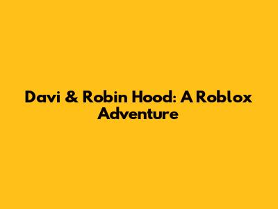 Davi & Robin Hood: A Roblox Adventure