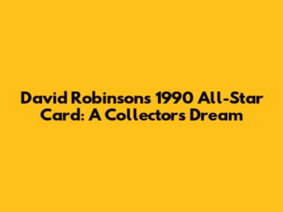 David Robinson's 1990 All-Star Card: A Collector's Dream
