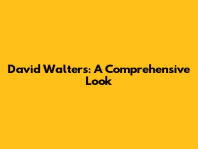 David Walters: A Comprehensive Look