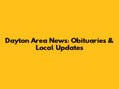 Dayton Area News: Obituaries & Local Updates