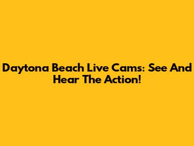 Daytona Beach Live Cams: See And Hear The Action!