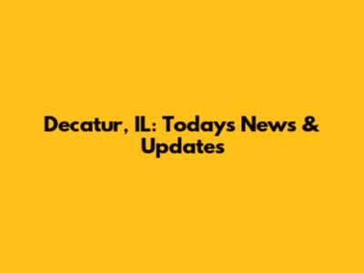 Decatur, IL: Today's News & Updates