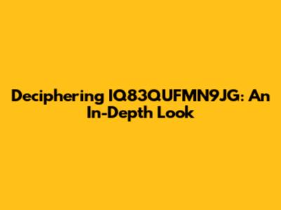 Deciphering IQ83QUFMN9JG: An In-Depth Look