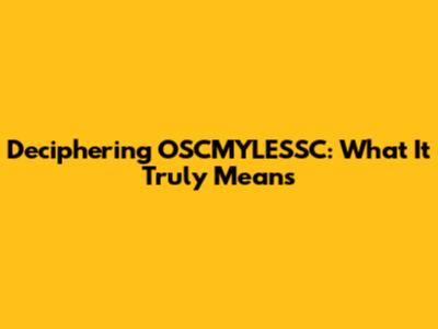 Deciphering OSCMYLESSC: What It Truly Means