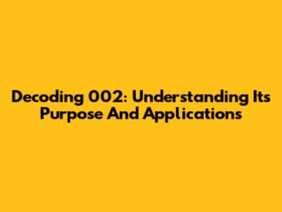 Decoding '002': Understanding Its Purpose And Applications