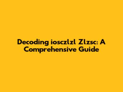 Decoding 'iosczlzl Zlzsc': A Comprehensive Guide