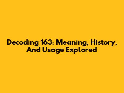 Decoding 163: Meaning, History, And Usage Explored
