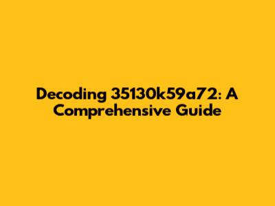 Decoding 35130k59a72: A Comprehensive Guide