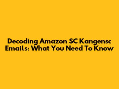 Decoding Amazon SC Kangensc Emails: What You Need To Know