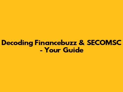 Decoding Financebuzz & SECOMSC - Your Guide