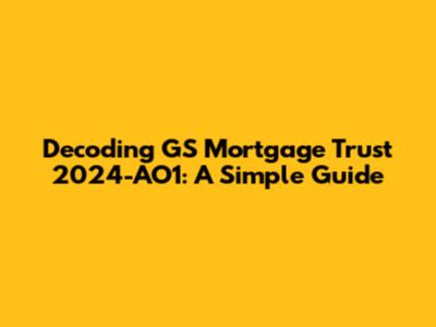 Decoding GS Mortgage Trust 2024-AO1: A Simple Guide