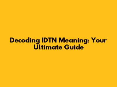 Decoding IDTN Meaning: Your Ultimate Guide