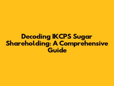 Decoding IKCPS Sugar Shareholding: A Comprehensive Guide