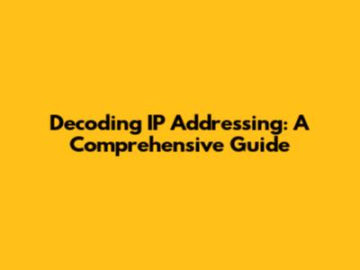 Decoding IP Addressing: A Comprehensive Guide