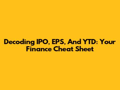 Decoding IPO, EPS, And YTD: Your Finance Cheat Sheet
