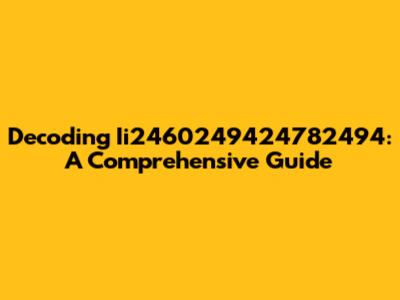 Decoding Ii2460249424782494: A Comprehensive Guide
