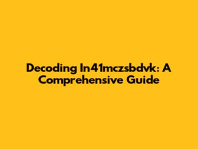 Decoding In41mczsbdvk: A Comprehensive Guide