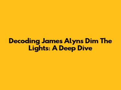 Decoding James Alyn's 'Dim The Lights': A Deep Dive