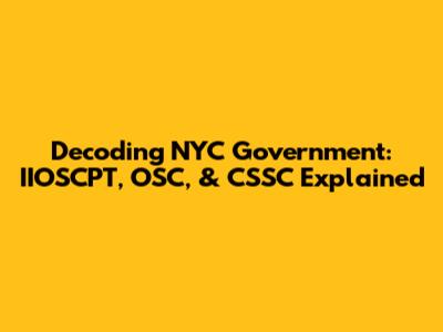 Decoding NYC Government: IIOSCPT, OSC, & CSSC Explained