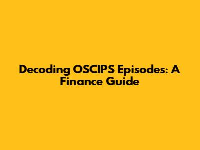 Decoding OSCIPS Episodes: A Finance Guide