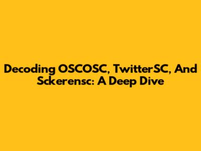 Decoding OSCOSC, TwitterSC, And Sckerensc: A Deep Dive