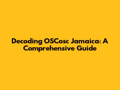 Decoding OSCosc Jamaica: A Comprehensive Guide