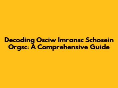 Decoding Osciw Imransc Schosein Orgsc: A Comprehensive Guide