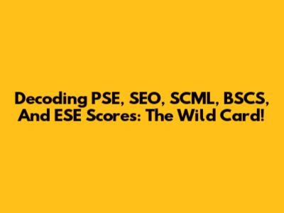 Decoding PSE, SEO, SCML, BSCS, And ESE Scores: The Wild Card!