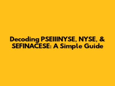 Decoding PSEIIINYSE, NYSE, & SEFINACESE: A Simple Guide