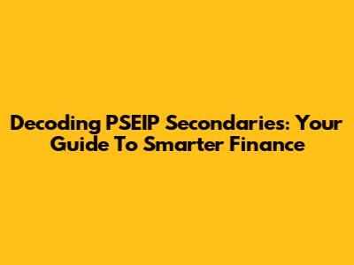 Decoding PSEIP Secondaries: Your Guide To Smarter Finance