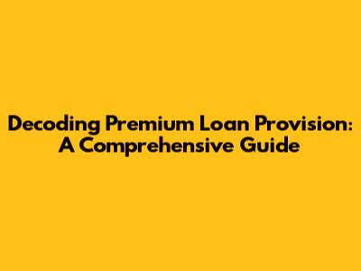 Decoding Premium Loan Provision: A Comprehensive Guide
