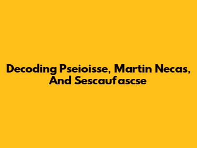 Decoding Pseioisse, Martin Necas, And Sescaufascse