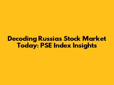 Decoding Russia's Stock Market Today: PSE Index Insights