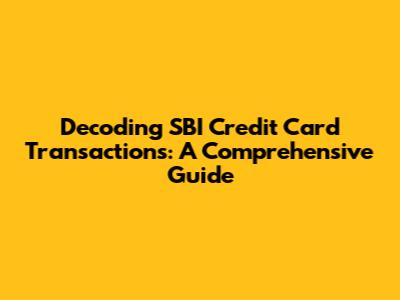 Decoding SBI Credit Card Transactions: A Comprehensive Guide