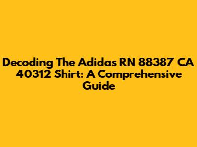Decoding The Adidas RN 88387 CA 40312 Shirt: A Comprehensive Guide