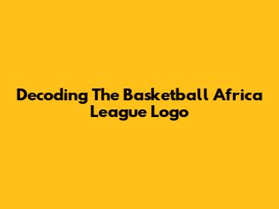Decoding The Basketball Africa League Logo
