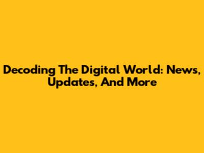 Decoding The Digital World: News, Updates, And More