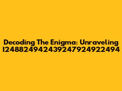 Decoding The Enigma: Unraveling I248824942439247924922494