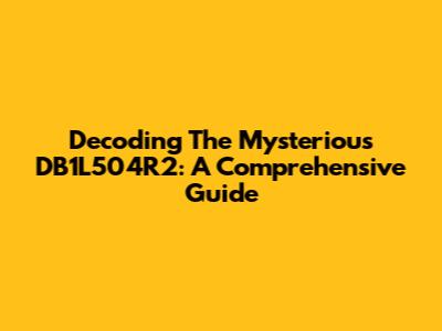 Decoding The Mysterious DB1L504R2: A Comprehensive Guide