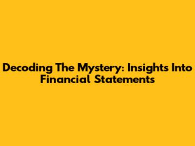 Decoding The Mystery: Insights Into Financial Statements
