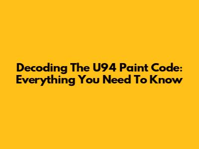 Decoding The U94 Paint Code: Everything You Need To Know