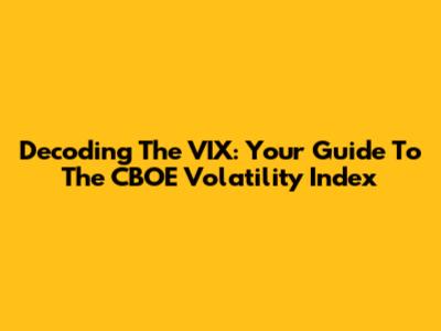 Decoding The VIX: Your Guide To The CBOE Volatility Index