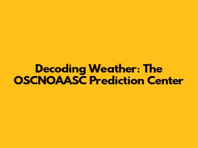 Decoding Weather: The OSCNOAASC Prediction Center